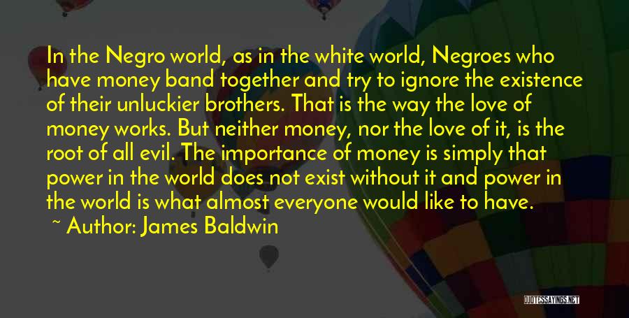 James Baldwin Quotes: In The Negro World, As In The White World, Negroes Who Have Money Band Together And Try To Ignore The