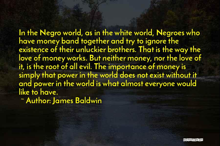 James Baldwin Quotes: In The Negro World, As In The White World, Negroes Who Have Money Band Together And Try To Ignore The