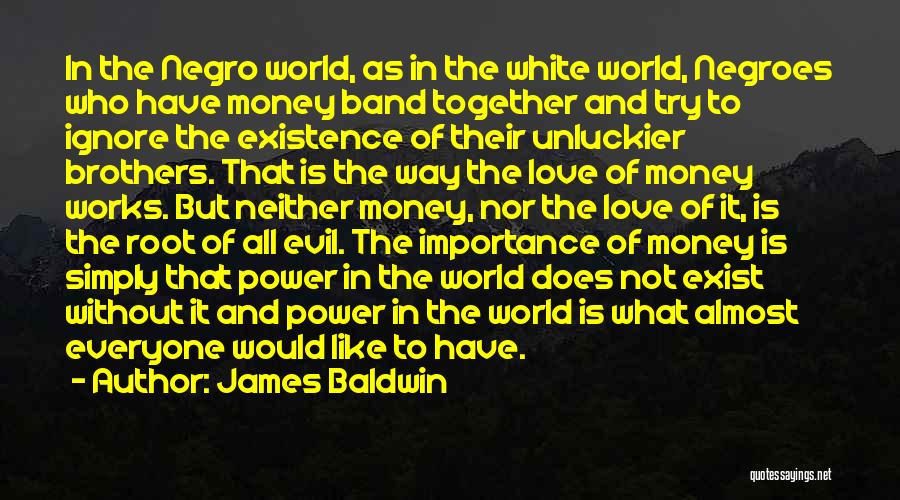 James Baldwin Quotes: In The Negro World, As In The White World, Negroes Who Have Money Band Together And Try To Ignore The