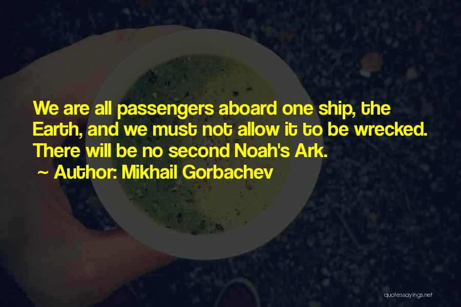 Mikhail Gorbachev Quotes: We Are All Passengers Aboard One Ship, The Earth, And We Must Not Allow It To Be Wrecked. There Will