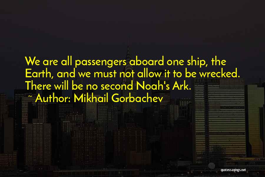 Mikhail Gorbachev Quotes: We Are All Passengers Aboard One Ship, The Earth, And We Must Not Allow It To Be Wrecked. There Will