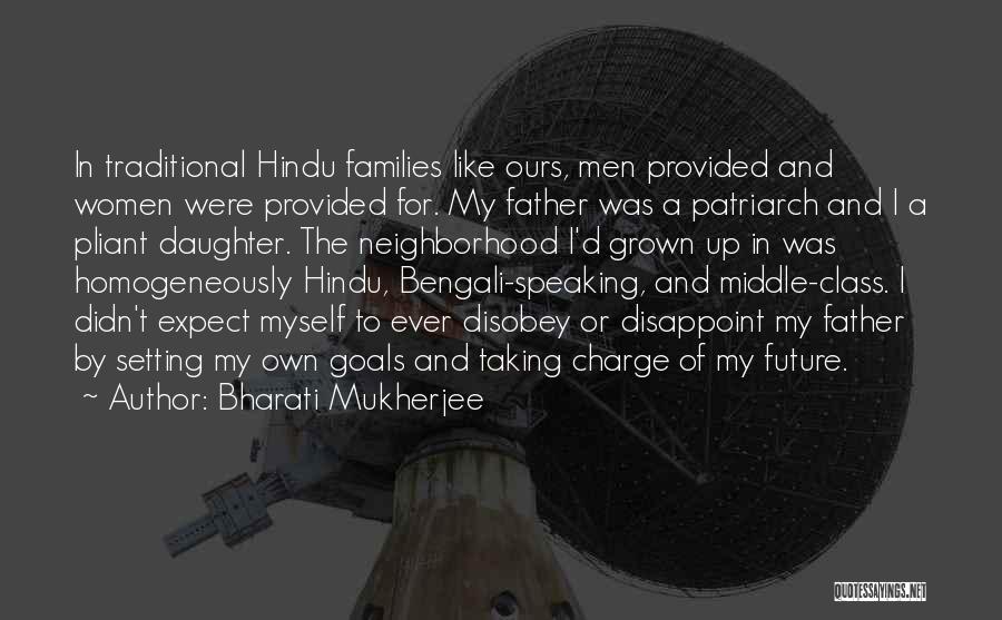Bharati Mukherjee Quotes: In Traditional Hindu Families Like Ours, Men Provided And Women Were Provided For. My Father Was A Patriarch And I