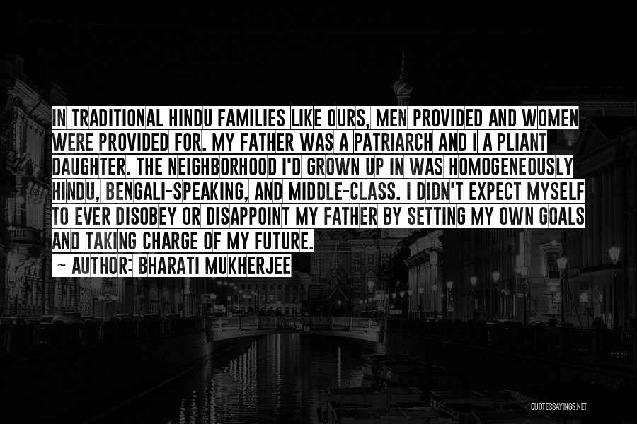 Bharati Mukherjee Quotes: In Traditional Hindu Families Like Ours, Men Provided And Women Were Provided For. My Father Was A Patriarch And I