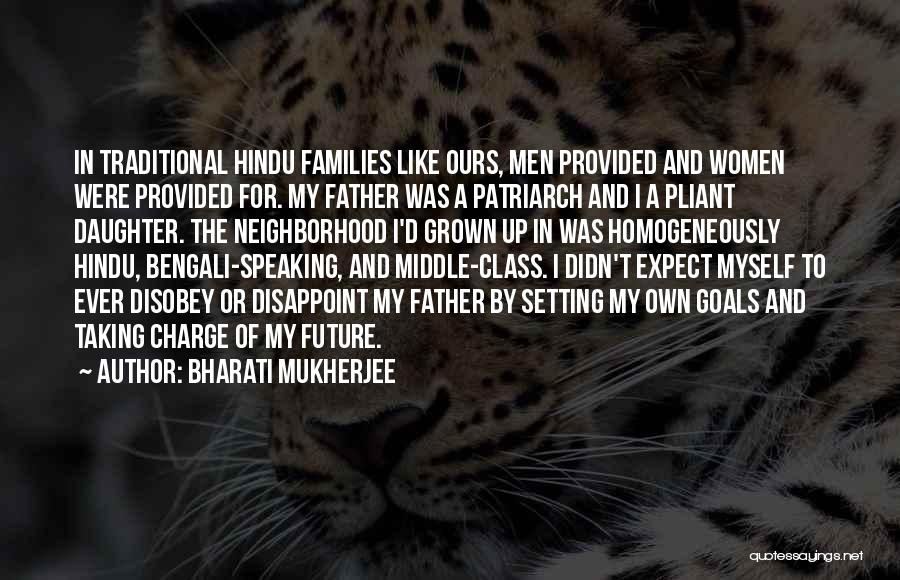 Bharati Mukherjee Quotes: In Traditional Hindu Families Like Ours, Men Provided And Women Were Provided For. My Father Was A Patriarch And I