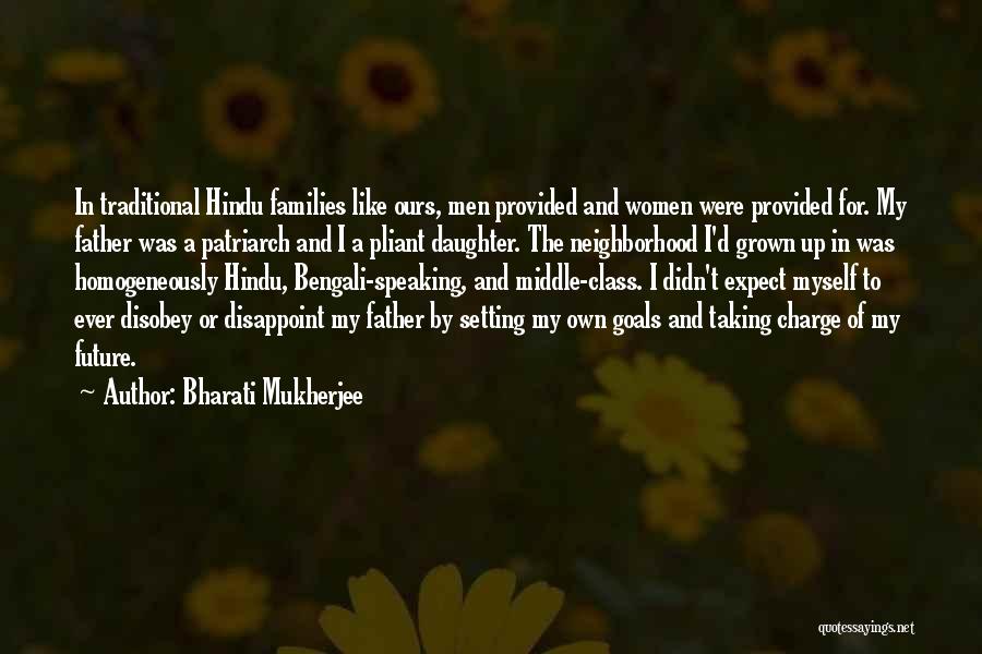 Bharati Mukherjee Quotes: In Traditional Hindu Families Like Ours, Men Provided And Women Were Provided For. My Father Was A Patriarch And I