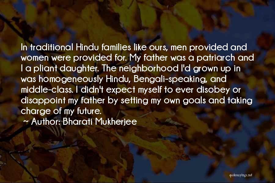 Bharati Mukherjee Quotes: In Traditional Hindu Families Like Ours, Men Provided And Women Were Provided For. My Father Was A Patriarch And I