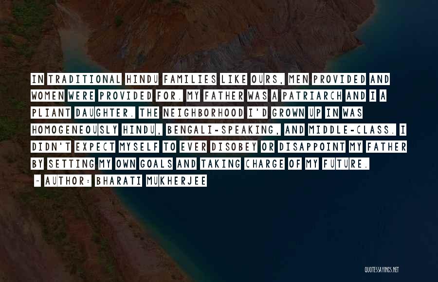 Bharati Mukherjee Quotes: In Traditional Hindu Families Like Ours, Men Provided And Women Were Provided For. My Father Was A Patriarch And I