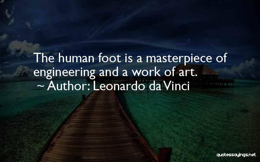 Leonardo Da Vinci Quotes: The Human Foot Is A Masterpiece Of Engineering And A Work Of Art.