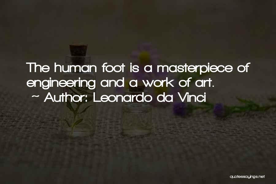 Leonardo Da Vinci Quotes: The Human Foot Is A Masterpiece Of Engineering And A Work Of Art.