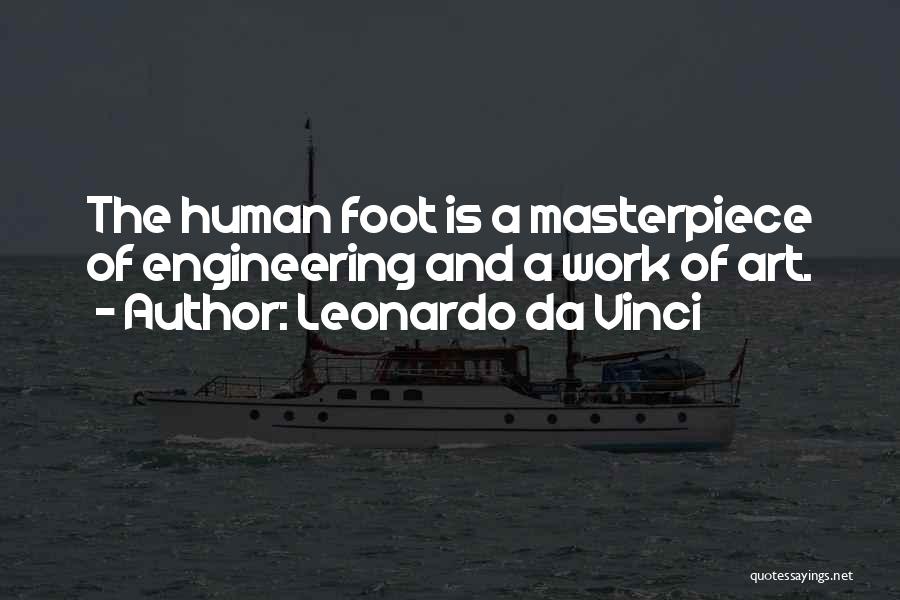 Leonardo Da Vinci Quotes: The Human Foot Is A Masterpiece Of Engineering And A Work Of Art.