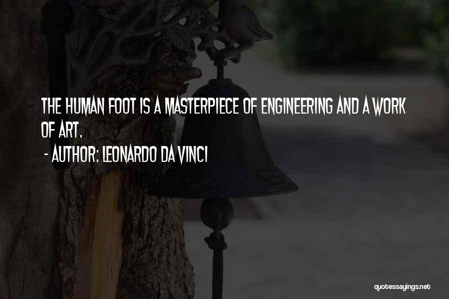 Leonardo Da Vinci Quotes: The Human Foot Is A Masterpiece Of Engineering And A Work Of Art.