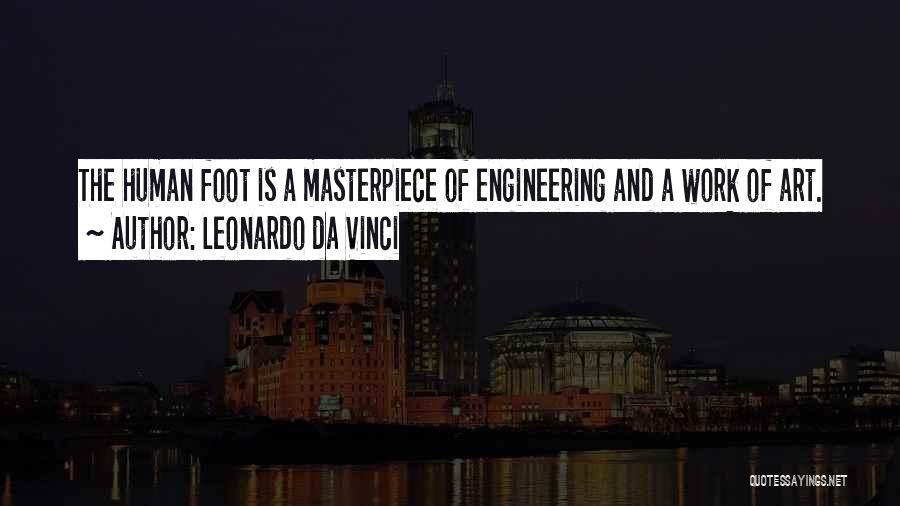 Leonardo Da Vinci Quotes: The Human Foot Is A Masterpiece Of Engineering And A Work Of Art.