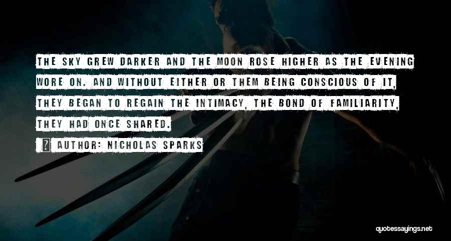 Nicholas Sparks Quotes: The Sky Grew Darker And The Moon Rose Higher As The Evening Wore On. And Without Either Or Them Being