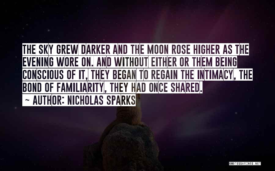 Nicholas Sparks Quotes: The Sky Grew Darker And The Moon Rose Higher As The Evening Wore On. And Without Either Or Them Being