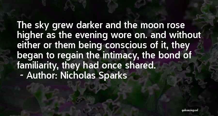 Nicholas Sparks Quotes: The Sky Grew Darker And The Moon Rose Higher As The Evening Wore On. And Without Either Or Them Being