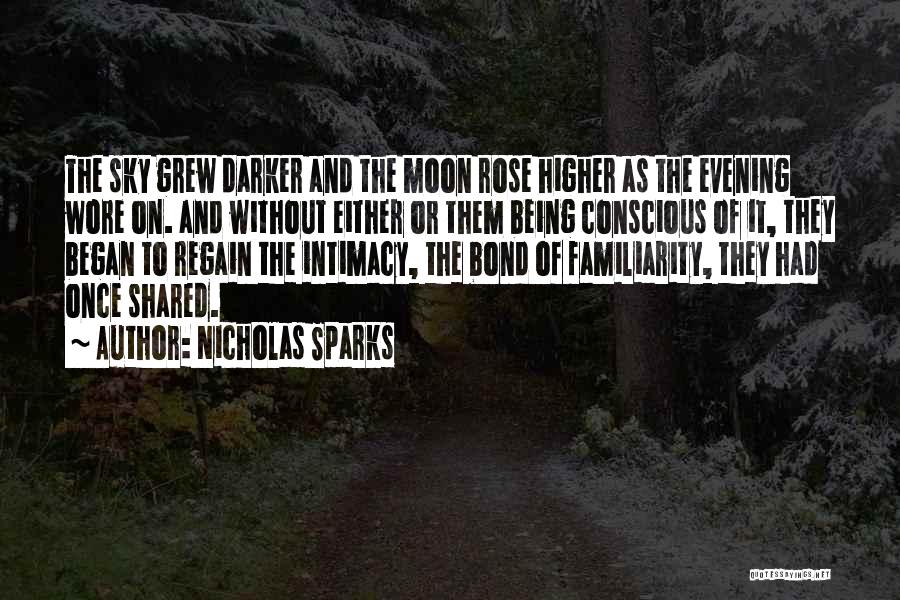 Nicholas Sparks Quotes: The Sky Grew Darker And The Moon Rose Higher As The Evening Wore On. And Without Either Or Them Being