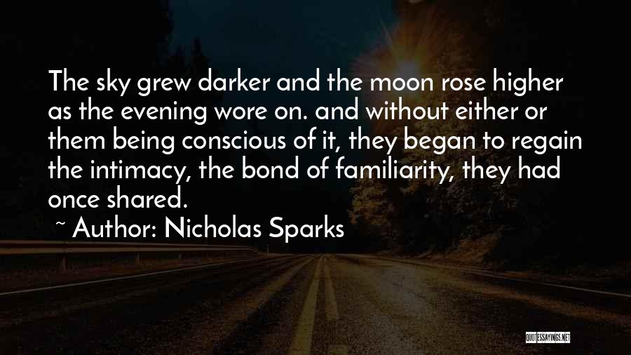 Nicholas Sparks Quotes: The Sky Grew Darker And The Moon Rose Higher As The Evening Wore On. And Without Either Or Them Being