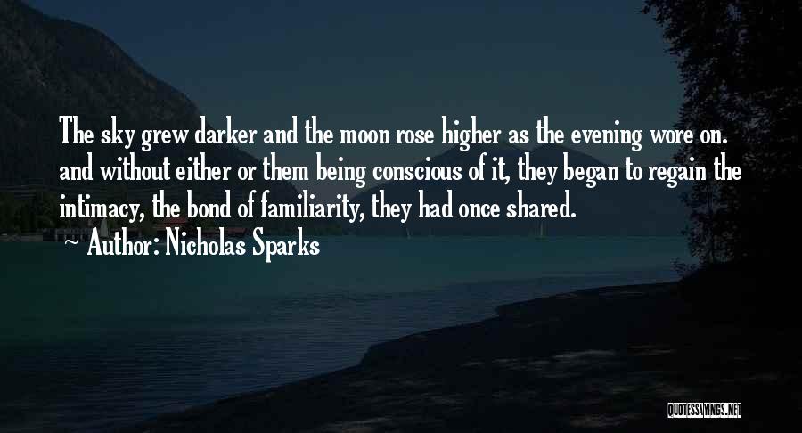 Nicholas Sparks Quotes: The Sky Grew Darker And The Moon Rose Higher As The Evening Wore On. And Without Either Or Them Being