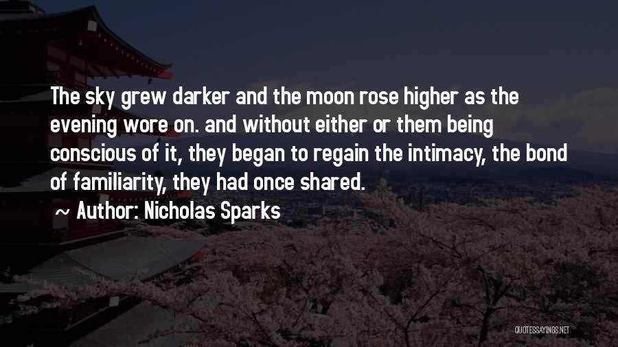 Nicholas Sparks Quotes: The Sky Grew Darker And The Moon Rose Higher As The Evening Wore On. And Without Either Or Them Being