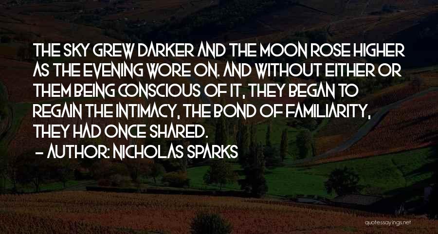 Nicholas Sparks Quotes: The Sky Grew Darker And The Moon Rose Higher As The Evening Wore On. And Without Either Or Them Being
