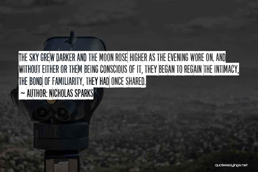 Nicholas Sparks Quotes: The Sky Grew Darker And The Moon Rose Higher As The Evening Wore On. And Without Either Or Them Being
