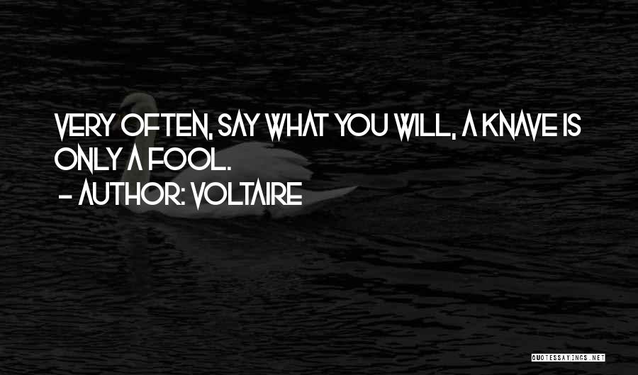 Voltaire Quotes: Very Often, Say What You Will, A Knave Is Only A Fool.