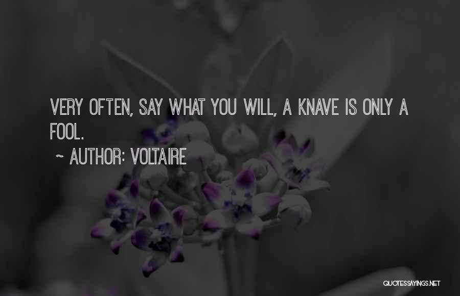 Voltaire Quotes: Very Often, Say What You Will, A Knave Is Only A Fool.