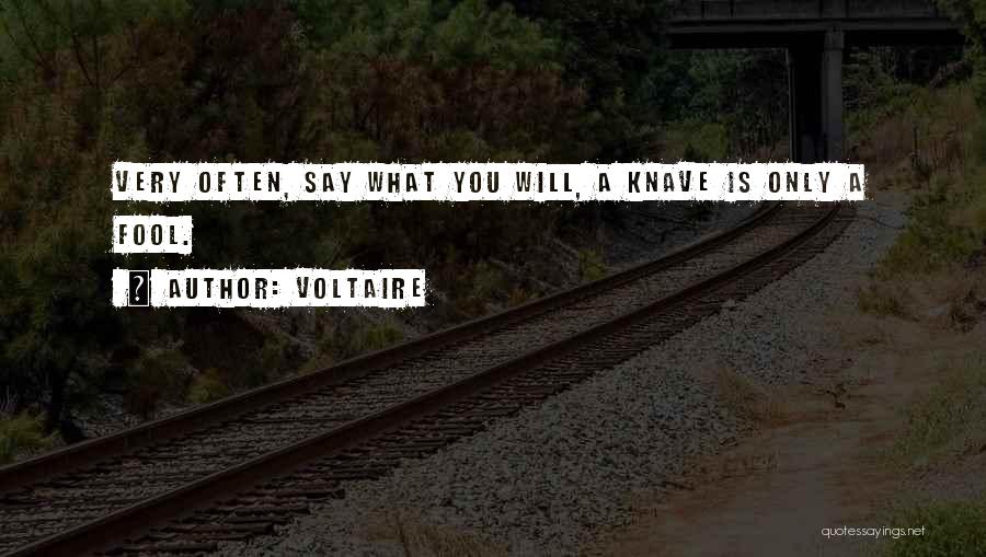 Voltaire Quotes: Very Often, Say What You Will, A Knave Is Only A Fool.