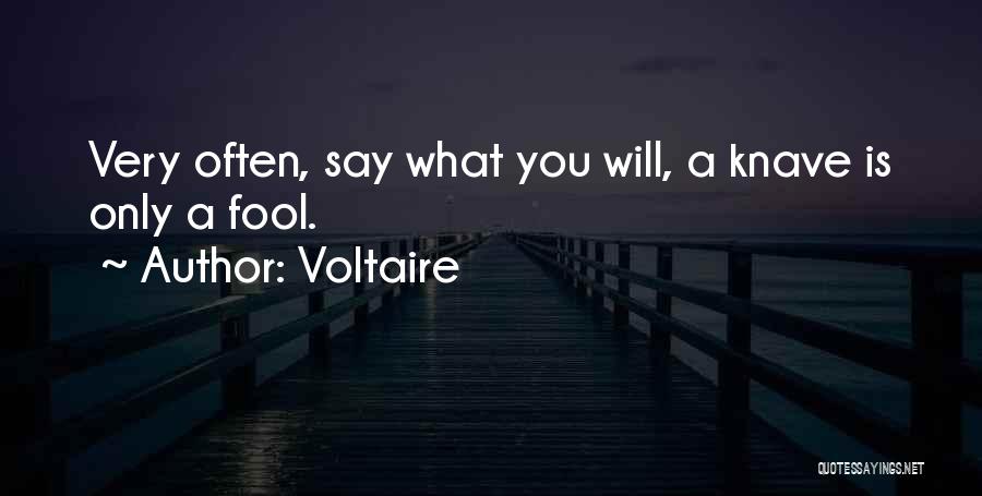 Voltaire Quotes: Very Often, Say What You Will, A Knave Is Only A Fool.