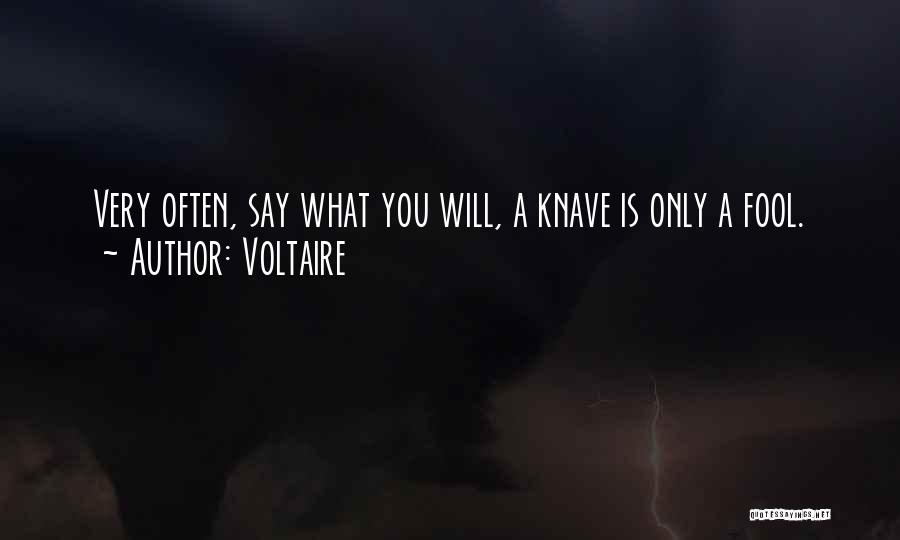 Voltaire Quotes: Very Often, Say What You Will, A Knave Is Only A Fool.