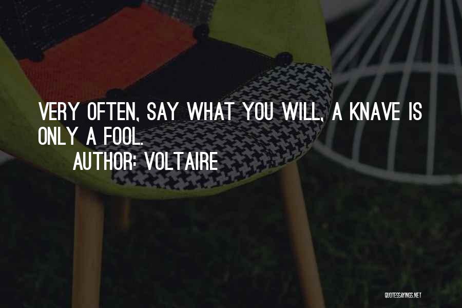 Voltaire Quotes: Very Often, Say What You Will, A Knave Is Only A Fool.
