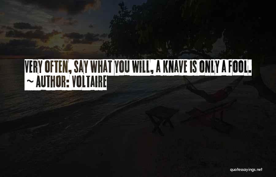 Voltaire Quotes: Very Often, Say What You Will, A Knave Is Only A Fool.