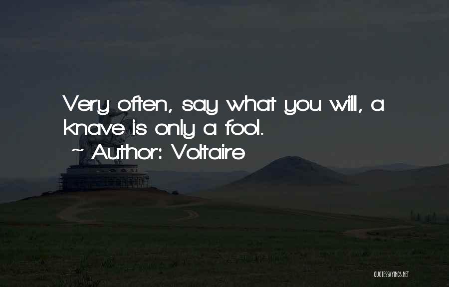 Voltaire Quotes: Very Often, Say What You Will, A Knave Is Only A Fool.