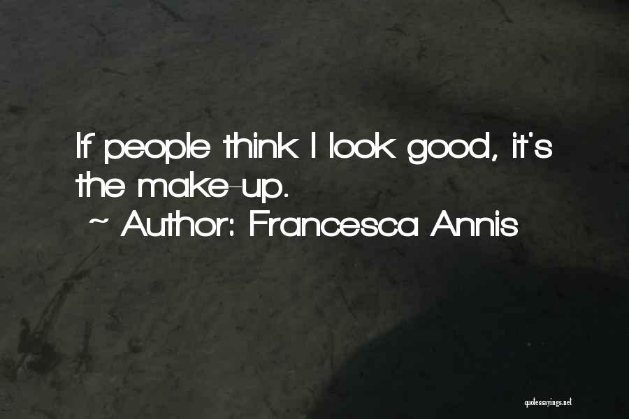 Francesca Annis Quotes: If People Think I Look Good, It's The Make-up.