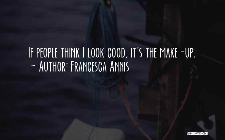 Francesca Annis Quotes: If People Think I Look Good, It's The Make-up.