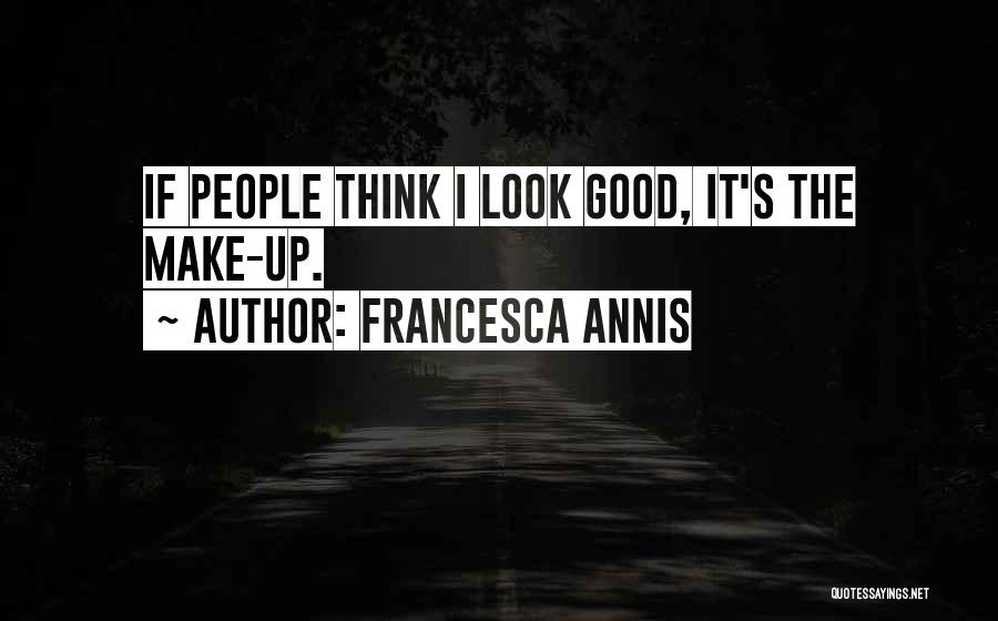 Francesca Annis Quotes: If People Think I Look Good, It's The Make-up.