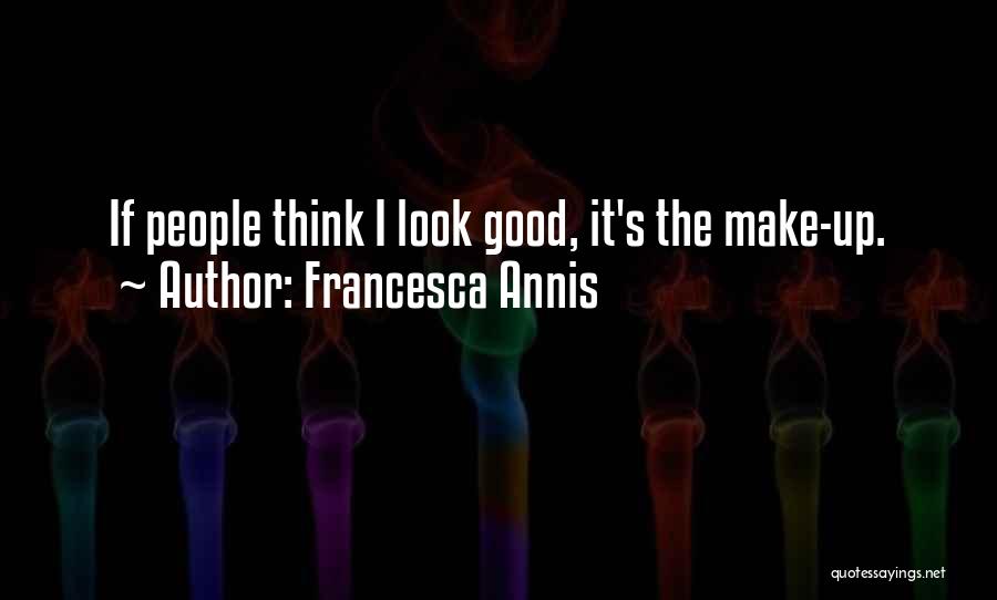 Francesca Annis Quotes: If People Think I Look Good, It's The Make-up.