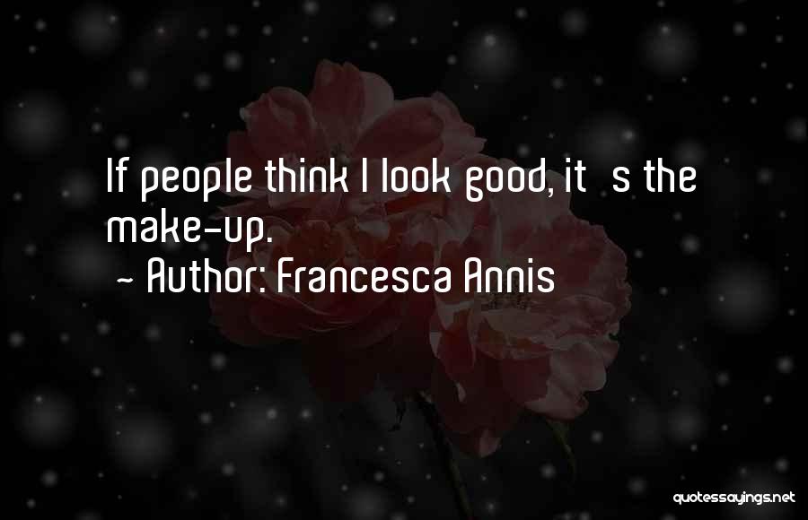 Francesca Annis Quotes: If People Think I Look Good, It's The Make-up.