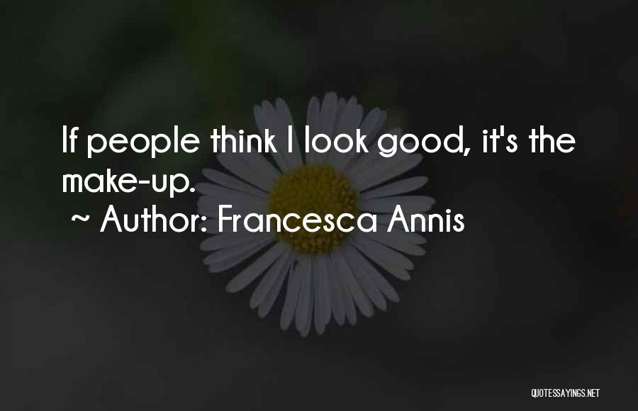 Francesca Annis Quotes: If People Think I Look Good, It's The Make-up.