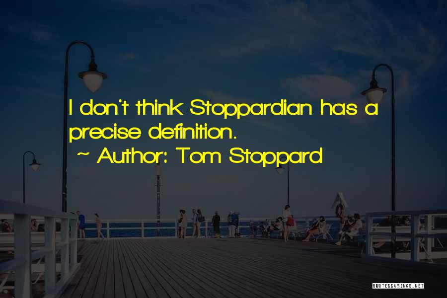 Tom Stoppard Quotes: I Don't Think Stoppardian Has A Precise Definition.