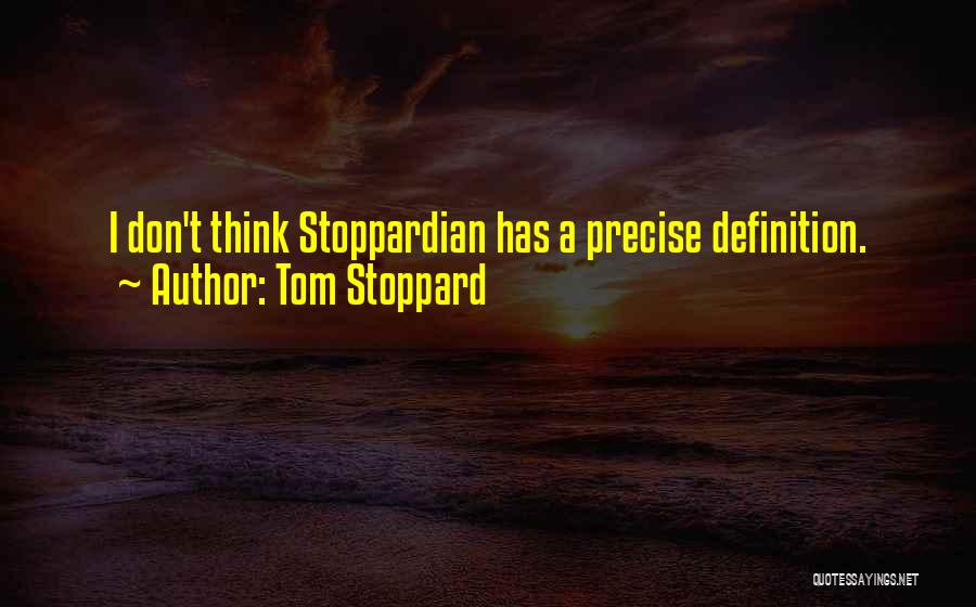 Tom Stoppard Quotes: I Don't Think Stoppardian Has A Precise Definition.