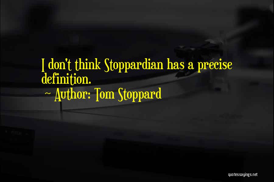 Tom Stoppard Quotes: I Don't Think Stoppardian Has A Precise Definition.