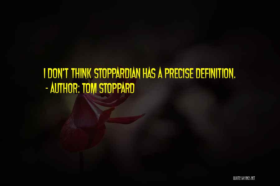 Tom Stoppard Quotes: I Don't Think Stoppardian Has A Precise Definition.