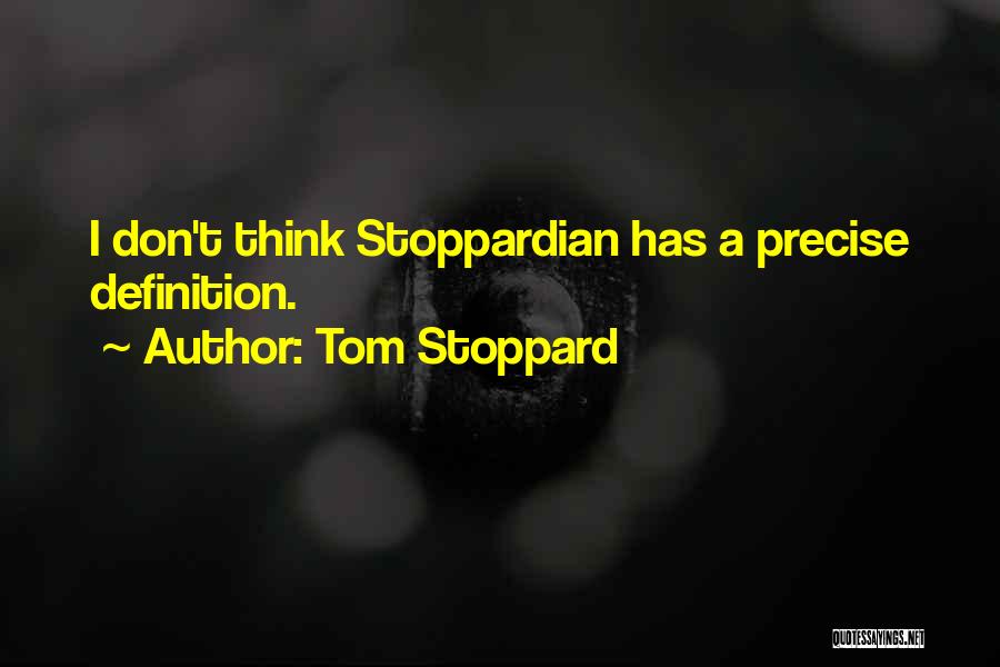 Tom Stoppard Quotes: I Don't Think Stoppardian Has A Precise Definition.