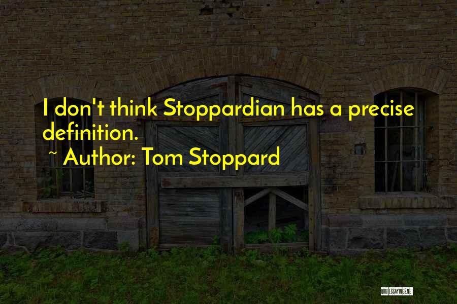 Tom Stoppard Quotes: I Don't Think Stoppardian Has A Precise Definition.