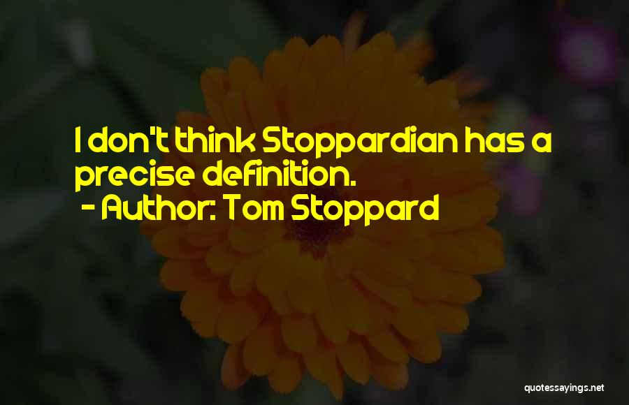 Tom Stoppard Quotes: I Don't Think Stoppardian Has A Precise Definition.