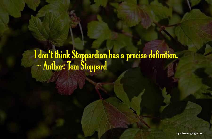 Tom Stoppard Quotes: I Don't Think Stoppardian Has A Precise Definition.