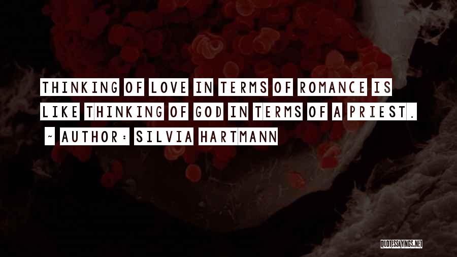 Silvia Hartmann Quotes: Thinking Of Love In Terms Of Romance Is Like Thinking Of God In Terms Of A Priest.