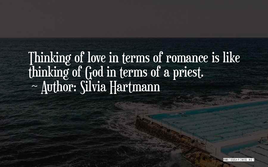 Silvia Hartmann Quotes: Thinking Of Love In Terms Of Romance Is Like Thinking Of God In Terms Of A Priest.