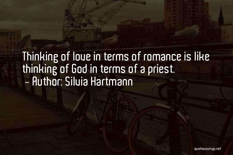 Silvia Hartmann Quotes: Thinking Of Love In Terms Of Romance Is Like Thinking Of God In Terms Of A Priest.